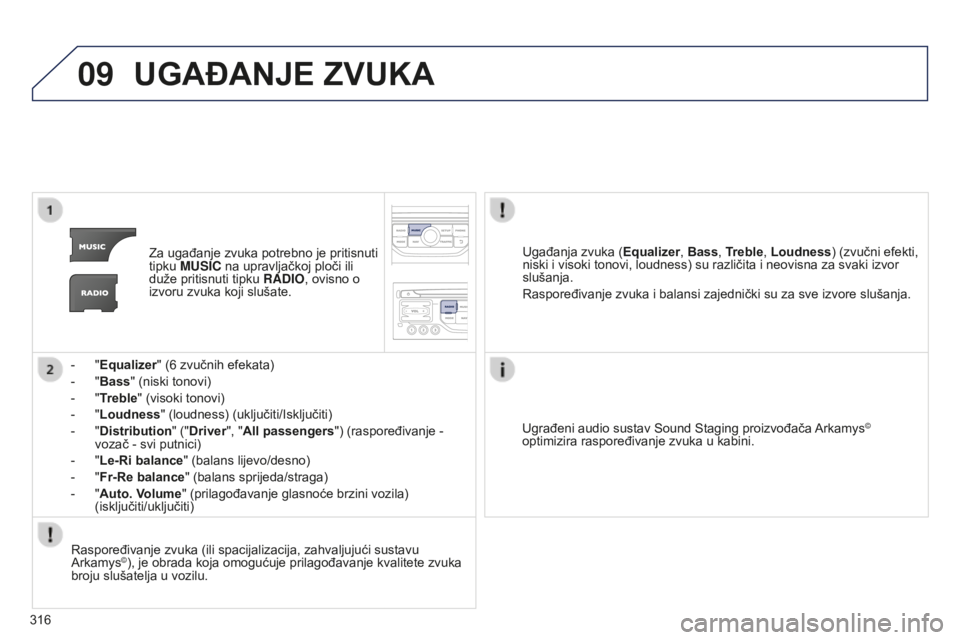 PEUGEOT 5008 2016  Upute Za Rukovanje (in Croatian) 09
316
5008_hr_Chap12b_RT6-2-8_ed01-2015
UGAđANJE ZVUKA
Za ugađanje zvuka potrebno je pritisnuti 
tipku MUSIC na upravljačkoj ploči ili 
duže pritisnuti tipku RADIO, ovisno o 
izvoru zvuka koji s