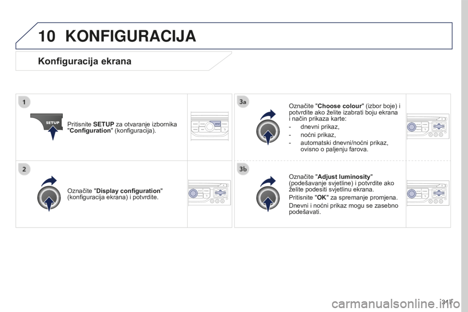 PEUGEOT 5008 2016  Upute Za Rukovanje (in Croatian) 10
317
5008_hr_Chap12b_RT6-2-8_ed01-2015
KONFIGURACIJA
Pritisnite SETUP za otvaranje izbornika 
"Configuration" (konfiguracija). Označite "Choose colour" (izbor boje) i 
potvrdite ako