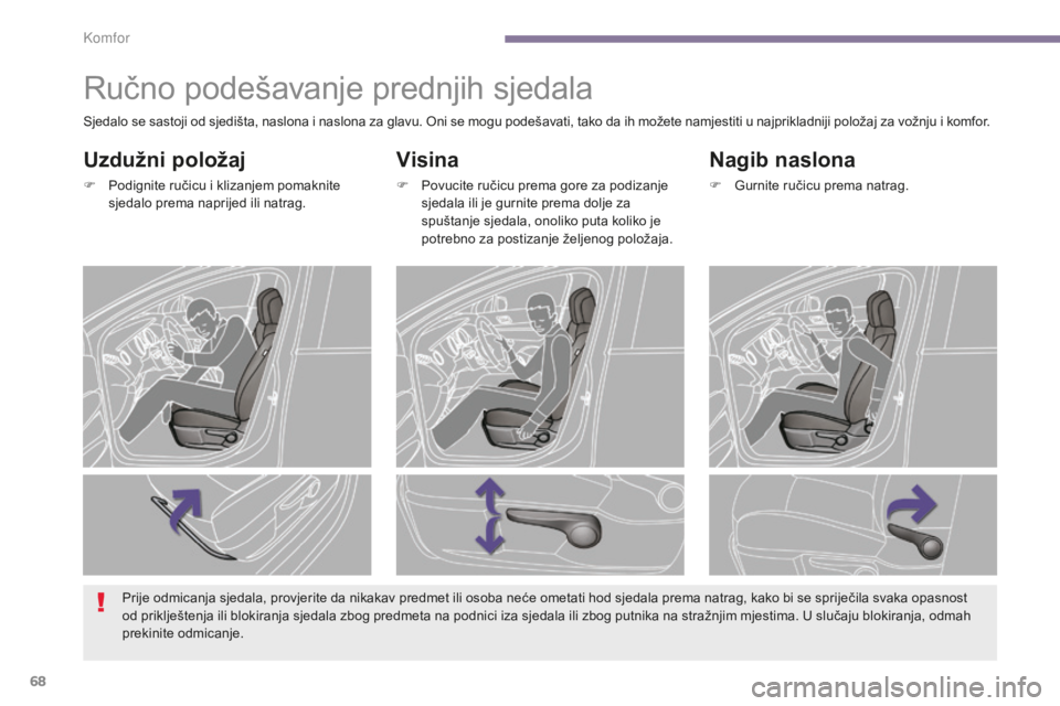 PEUGEOT 5008 2016  Upute Za Rukovanje (in Croatian) 68
5008_hr_Chap03_confort_ed01-2015
Ručno podešavanje prednjih sjedala
Visina
F Povucite ručicu prema gore za podizanje sjedala ili je gurnite prema dolje za 
spuštanje sjedala, onoliko puta kolik