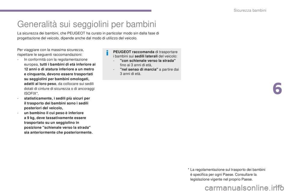 PEUGEOT 5008 2016  Manuale duso (in Italian) 115
5008_it_Chap06_securite-enfants_ed01-2015
Generalità sui seggiolini per bambini
La sicurezza dei bambini, che PEUGEOT ha curato in particolar modo sin dalla fase di 
progettazione del veicolo, di