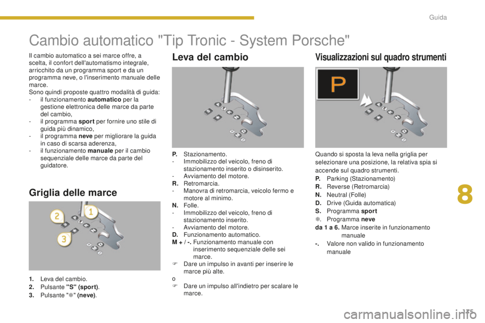 PEUGEOT 5008 2016  Manuale duso (in Italian) 175
5008_it_Chap08_conduite_ed01-2015
Cambio automatico "Tip Tronic - System Porsche"
Leva del cambio
P. Stazionamento.
-  I mmobilizzo del veicolo, freno di 
stazionamento inserito o disinser