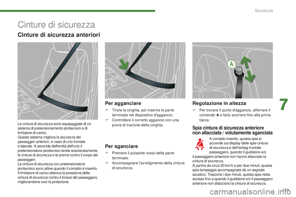 PEUGEOT 5008 2016  Manuale duso (in Italian) 139
5008_it_Chap07_securite_ed01-2015
Spia cintura di sicurezza anteriore 
non allacciata / volutamente sganciata
Per agganciare
F Tirare la cinghia, poi inserire la parte terminale nel dispositivo d&