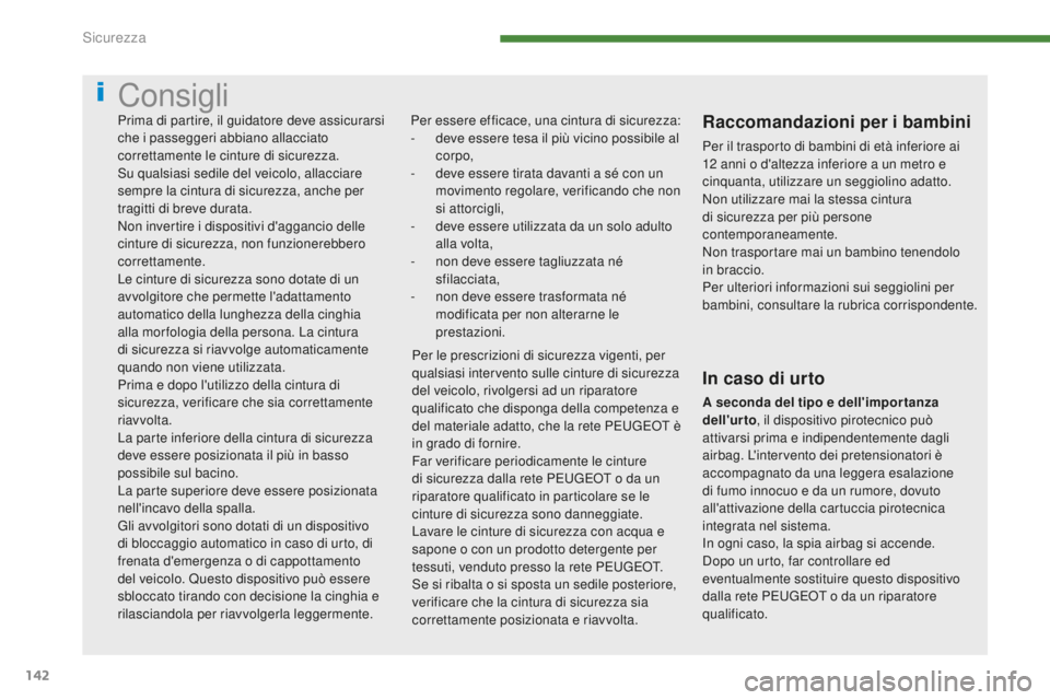 PEUGEOT 5008 2016  Manuale duso (in Italian) 142
5008_it_Chap07_securite_ed01-2015
Consigli
Per essere efficace, una cintura di sicurezza:
- d eve essere tesa il più vicino possibile al 
corpo,
-
 
d
 eve essere tirata davanti a sé con un 
mov