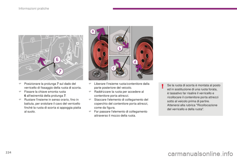 PEUGEOT 5008 2016  Manuale duso (in Italian) 224
5008_it_Chap10_infos-pratiques_ed01-2015
F Liberare l'insieme ruota/contenitore dalla parte posteriore del veicolo.
F
 
R
 addrizzare la ruota per accedere al 
contenitore porta attrezzi.
F
 
