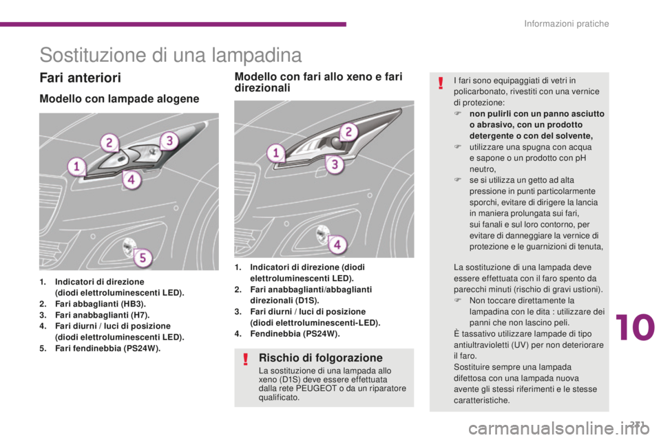 PEUGEOT 5008 2016 Manuale duso (in Italian) 231
5008_it_Chap10_infos-pratiques_ed01-2015
Sostituzione di una lampadina
Modello con lampade alogene
1. Indicatori di direzione
( diodi elettroluminescenti LED).
2.
F
ari abbaglianti (HB3).
3. PEUGEOT 5008 2016 Manuale duso (in Italian) 231
5008_it_Chap10_infos-pratiques_ed01-2015
Sostituzione di una lampadina
Modello con lampade alogene
1. Indicatori di direzione
( diodi elettroluminescenti LED).
2.
F
ari abbaglianti (HB3).
3.