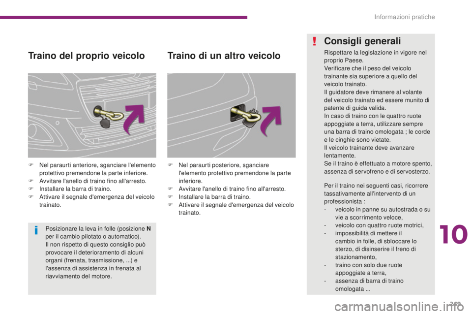 PEUGEOT 5008 2016  Manuale duso (in Italian) 249
5008_it_Chap10_infos-pratiques_ed01-2015
Traino del proprio veicolo
F Nel paraurti anteriore, sganciare l'elemento protettivo premendone la parte inferiore.
F
 
A
 vvitare l'anello di trai