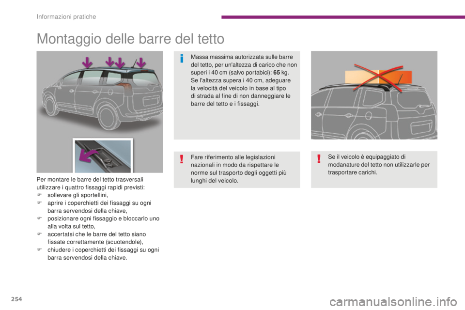 PEUGEOT 5008 2016  Manuale duso (in Italian) 254
5008_it_Chap10_infos-pratiques_ed01-2015
Montaggio delle barre del tetto
Per montare le barre del tetto trasversali 
utilizzare i quattro fissaggi rapidi previsti:
F 
s
 ollevare gli sportellini,
