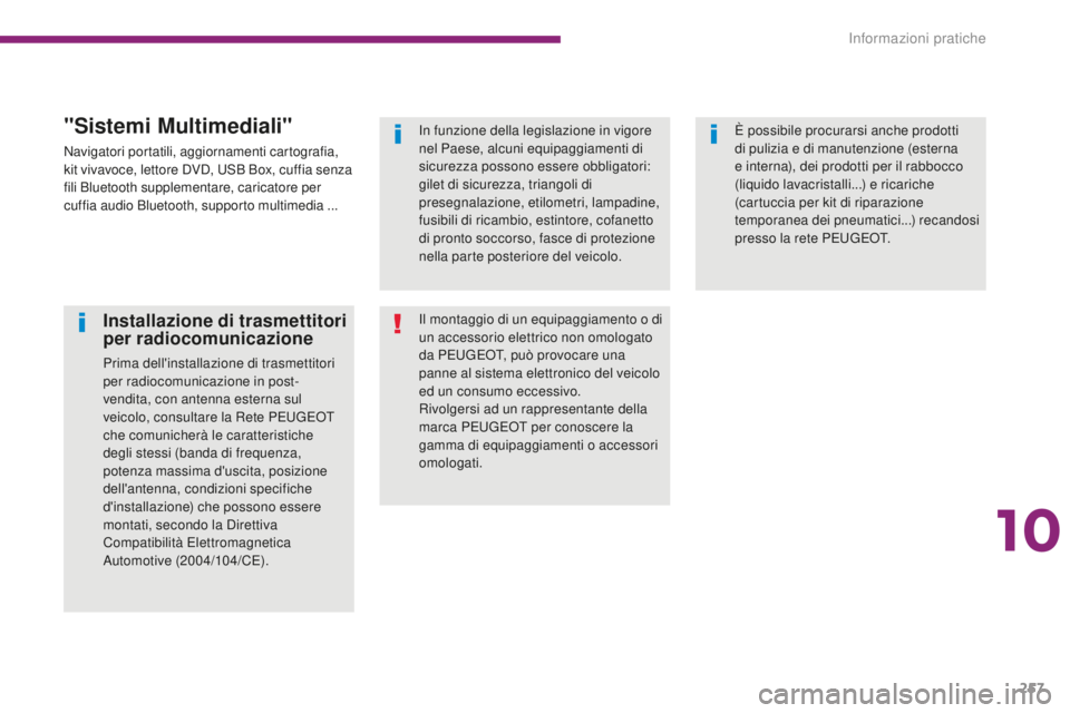 PEUGEOT 5008 2016  Manuale duso (in Italian) 257
5008_it_Chap10_infos-pratiques_ed01-2015
Installazione di trasmettitori 
per radiocomunicazione
Prima dell'installazione di trasmettitori 
per radiocomunicazione in post-
vendita, con antenna 