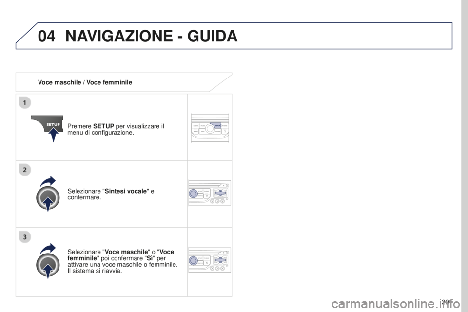 PEUGEOT 5008 2016 Manuale duso (in Italian) 04
291
5008_it_Chap12b_RT6-2-8_ed01-2015
Voce maschile / Voce femminilePremere SETUP per visualizzare il
menu di configurazione.
Selezionare " Voce maschile" o "Voce
femminile" poi c PEUGEOT 5008 2016 Manuale duso (in Italian) 04
291
5008_it_Chap12b_RT6-2-8_ed01-2015
Voce maschile / Voce femminilePremere SETUP per visualizzare il
menu di configurazione.
Selezionare " Voce maschile" o "Voce
femminile" poi c