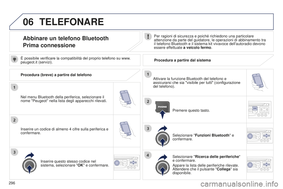 PEUGEOT 5008 2016 Manuale duso (in Italian) 06
296
5008_it_Chap12b_RT6-2-8_ed01-2015
TELEFONARE
Abbinare un telefono Bluetooth
Prima connessionePer ragioni di sicurezza e poiché richiedono una particolare
attenzione da parte del guidatore, le PEUGEOT 5008 2016 Manuale duso (in Italian) 06
296
5008_it_Chap12b_RT6-2-8_ed01-2015
TELEFONARE
Abbinare un telefono Bluetooth
Prima connessionePer ragioni di sicurezza e poiché richiedono una particolare
attenzione da parte del guidatore, le