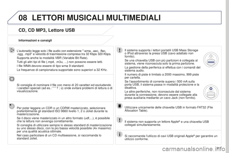 PEUGEOT 5008 2016 Manuale duso (in Italian) 08
3 11
5008_it_Chap12b_RT6-2-8_ed01-2015
CD, CD MP3, Lettore USB
L'autoradio legge solo i file audio con estensione ".wma, .aac, .flac,
.ogg, .mp3" e velocità di trasmissione compresa t PEUGEOT 5008 2016 Manuale duso (in Italian) 08
3 11
5008_it_Chap12b_RT6-2-8_ed01-2015
CD, CD MP3, Lettore USB
L'autoradio legge solo i file audio con estensione ".wma, .aac, .flac,
.ogg, .mp3" e velocità di trasmissione compresa t