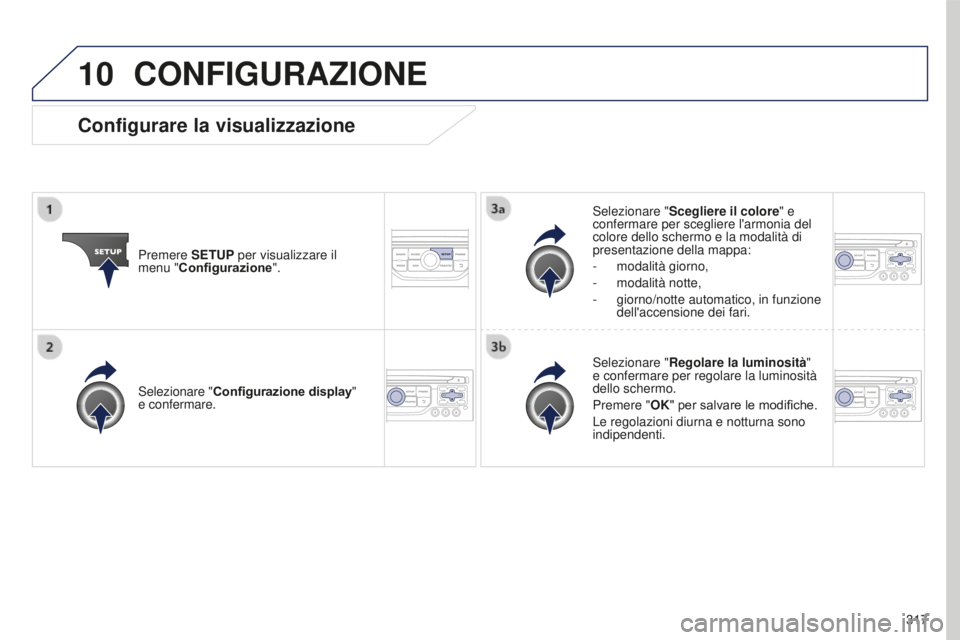 PEUGEOT 5008 2016 Manuale duso (in Italian) 10
317
5008_it_Chap12b_RT6-2-8_ed01-2015
CONFIGURAZIONE
Premere SETUP per visualizzare il
menu "Configurazione".Selezionare "
Scegliere il colore" e
confermare per scegliere l'ar PEUGEOT 5008 2016 Manuale duso (in Italian) 10
317
5008_it_Chap12b_RT6-2-8_ed01-2015
CONFIGURAZIONE
Premere SETUP per visualizzare il
menu "Configurazione".Selezionare "
Scegliere il colore" e
confermare per scegliere l'ar