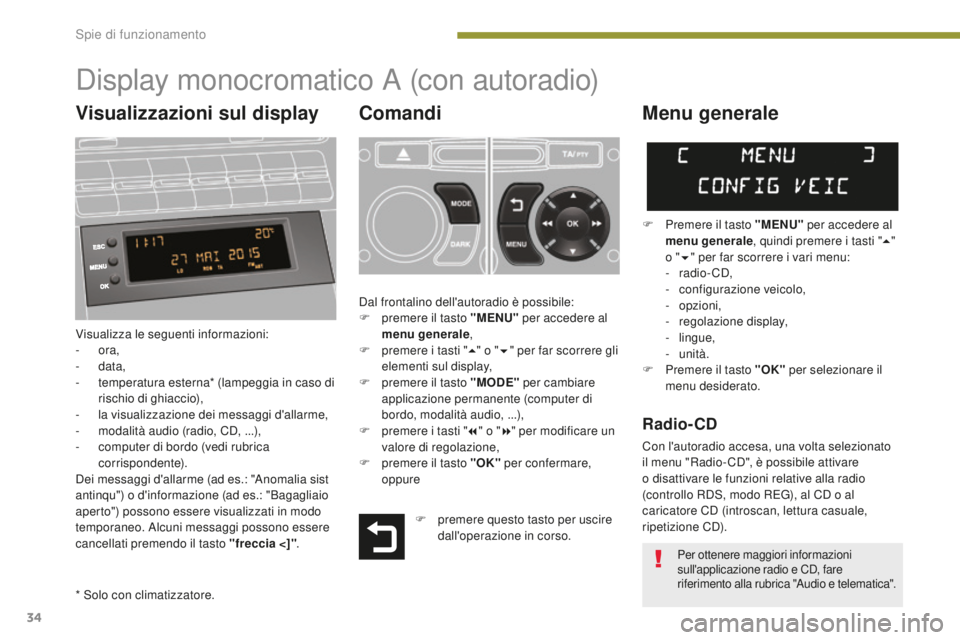 PEUGEOT 5008 2016  Manuale duso (in Italian) 34
5008_it_Chap01_controle-marche_ed01-2015
Display monocromatico A (con autoradio)
Comandi
Visualizza le seguenti informazioni:
-  ora,
-
  data,
-
 
t
 emperatura esterna* (lampeggia in caso di 
ris