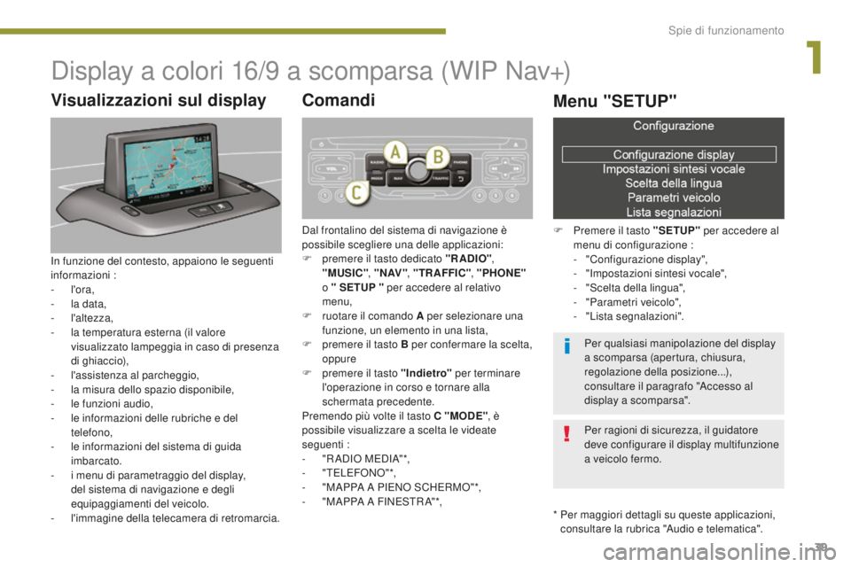 PEUGEOT 5008 2016 Manuale duso (in Italian) 39
5008_it_Chap01_controle-marche_ed01-2015
Display a colori 16/9 a scomparsa (WIP Nav+)
* Per maggiori dettagli su queste applicazioni, consultare la rubrica "Audio e telematica".
Visualizza PEUGEOT 5008 2016 Manuale duso (in Italian) 39
5008_it_Chap01_controle-marche_ed01-2015
Display a colori 16/9 a scomparsa (WIP Nav+)
* Per maggiori dettagli su queste applicazioni, consultare la rubrica "Audio e telematica".
Visualizza