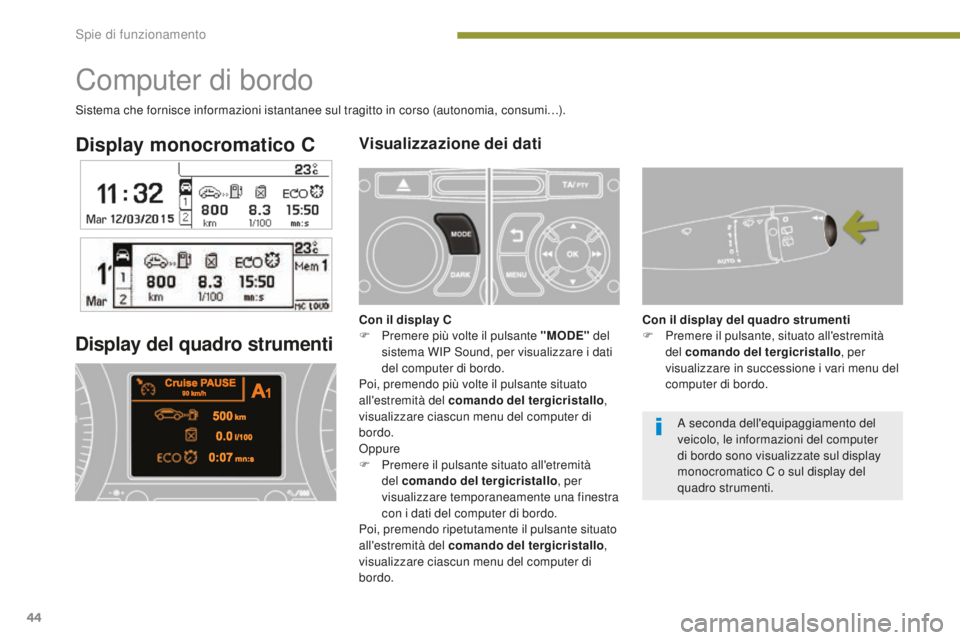 PEUGEOT 5008 2016 Manuale duso (in Italian) 44
5008_it_Chap01_controle-marche_ed01-2015
Display monocromatico CVisualizzazione dei dati
Display del quadro strumenti
Computer di bordo
Con il display C
F P remere più volte il pulsante "MODE& PEUGEOT 5008 2016 Manuale duso (in Italian) 44
5008_it_Chap01_controle-marche_ed01-2015
Display monocromatico CVisualizzazione dei dati
Display del quadro strumenti
Computer di bordo
Con il display C
F P remere più volte il pulsante "MODE&