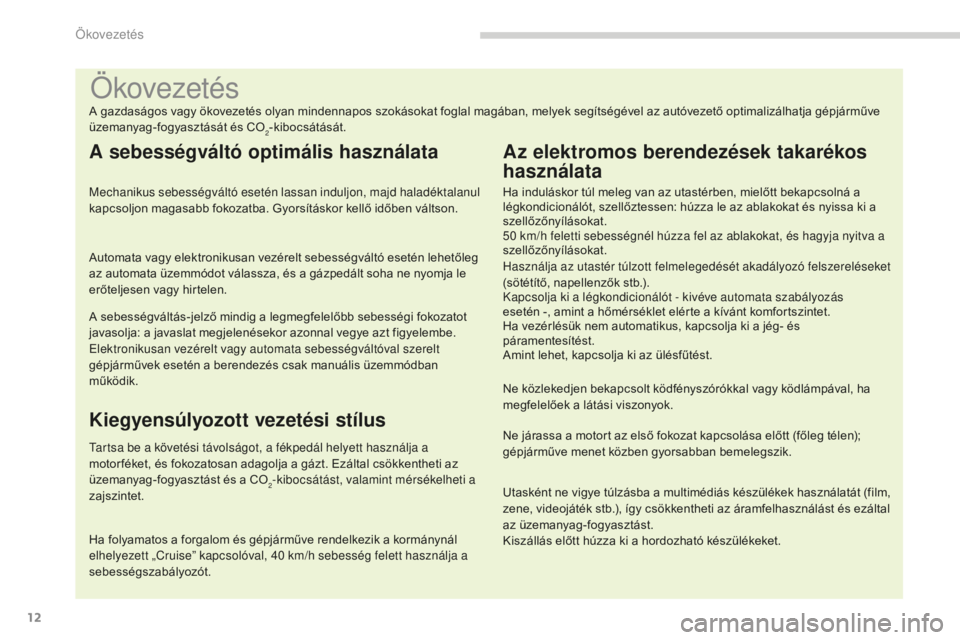 PEUGEOT 5008 2016 Kezelési útmutató (in Hungarian) 12
5008_hu_Chap00c_eco-conduite_ed01-2015
Ökovezetés
A gazdaságos vagy ökovezetés olyan mindennapos szokásokat foglal magában, melyek segítségével az autóvezető optimalizálhatja gépjárm PEUGEOT 5008 2016 Kezelési útmutató (in Hungarian) 12
5008_hu_Chap00c_eco-conduite_ed01-2015
Ökovezetés
A gazdaságos vagy ökovezetés olyan mindennapos szokásokat foglal magában, melyek segítségével az autóvezető optimalizálhatja gépjárm