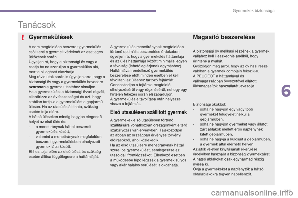 PEUGEOT 5008 2016  Kezelési útmutató (in Hungarian) 133
5008_hu_Chap06_securite-enfants_ed01-2015
ta n á c s o k
Gyermekülések
A nem megfelelően beszerelt gyermekülés 
csökkenti a gyermek védelmét az esetleges 
ütközések során.
Ügyeljen r