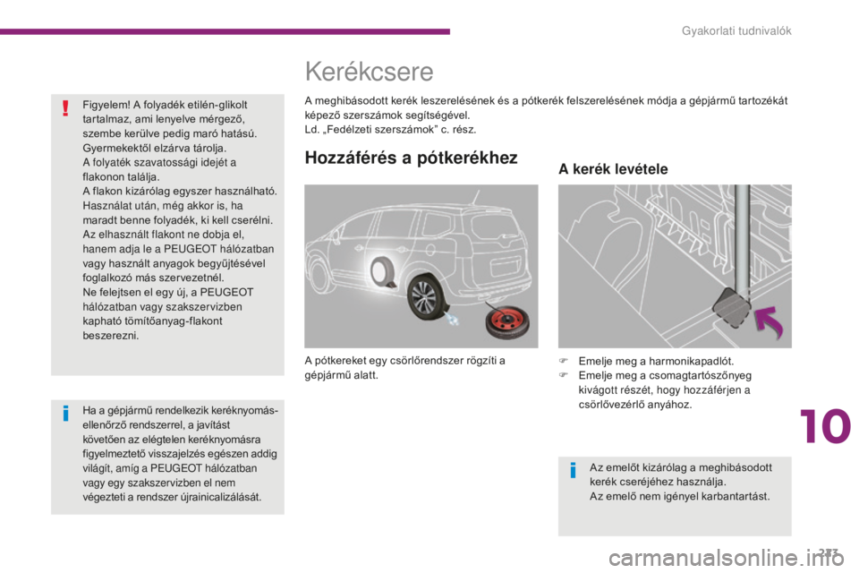 PEUGEOT 5008 2016 Kezelési útmutató (in Hungarian) 223
5008_hu_Chap10_infos-pratiques_ed01-2015
Hozzáférés a pótkerékhez
A pótkereket egy csörlőrendszer rögzíti a
gépjármű alatt.F
E melje meg a harmonikapadlót.
F
E
melje meg a csoma PEUGEOT 5008 2016 Kezelési útmutató (in Hungarian) 223
5008_hu_Chap10_infos-pratiques_ed01-2015
Hozzáférés a pótkerékhez
A pótkereket egy csörlőrendszer rögzíti a
gépjármű alatt.F
E melje meg a harmonikapadlót.
F
E
melje meg a csoma