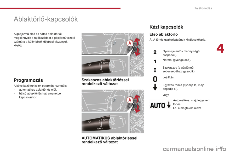 PEUGEOT 5008 2016  Kezelési útmutató (in Hungarian) 91
5008_hu_Chap04_visibilite_ed01-2015
Ablaktörlő-kapcsolók
Szakaszos ablaktörléssel 
rendelkező változat
AUTOMATIKUS ablaktörléssel 
rendelkező változatProgramozás
A következő funkciók