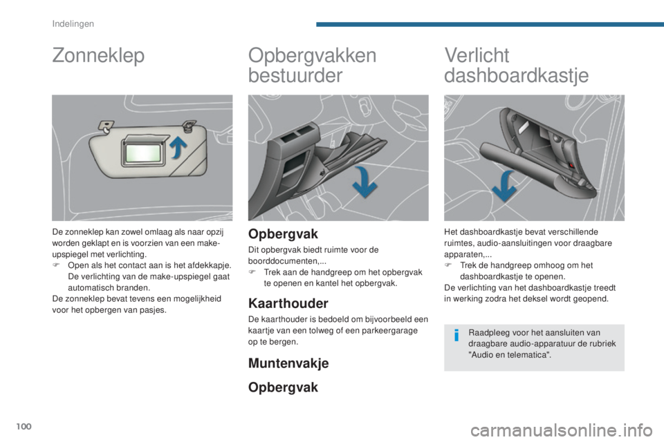 PEUGEOT 5008 2016 Instructieboekje (in Dutch) 100
5008_nl_Chap05_amenagements_ed01-2015
Opbergvakken
bestuurder
Opbergvak
Dit opbergvak biedt ruimte voor de
boorddocumenten,...
F
T
rek aan de handgreep om het opbergvak
te openen en kantel he PEUGEOT 5008 2016 Instructieboekje (in Dutch) 100
5008_nl_Chap05_amenagements_ed01-2015
Opbergvakken
bestuurder
Opbergvak
Dit opbergvak biedt ruimte voor de
boorddocumenten,...
F
T
rek aan de handgreep om het opbergvak
te openen en kantel he