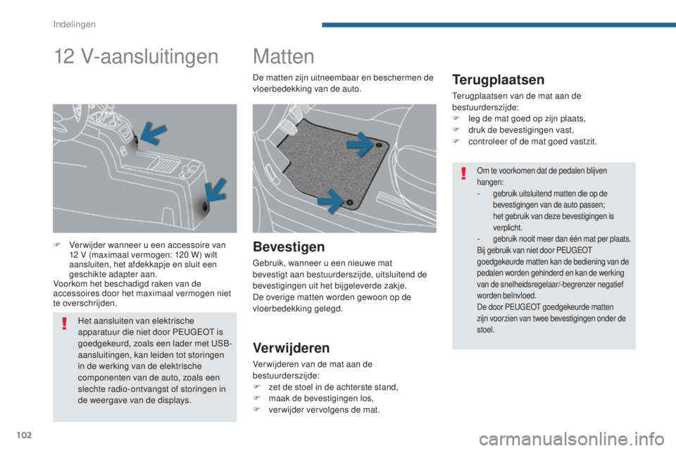 PEUGEOT 5008 2016 Instructieboekje (in Dutch) 102
5008_nl_Chap05_amenagements_ed01-2015
Matten
Terugplaatsen
Terugplaatsen van de mat aan de
bestuurderszijde:
F
l
eg de mat goed op zijn plaats,
F
d
ruk de bevestigingen vast,
F
c
ontrolee PEUGEOT 5008 2016 Instructieboekje (in Dutch) 102
5008_nl_Chap05_amenagements_ed01-2015
Matten
Terugplaatsen
Terugplaatsen van de mat aan de
bestuurderszijde:
F
l
eg de mat goed op zijn plaats,
F
d
ruk de bevestigingen vast,
F
c
ontrolee