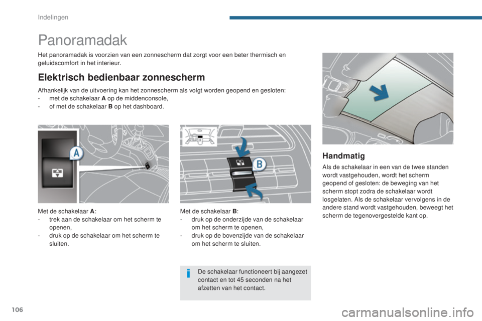 PEUGEOT 5008 2016 Instructieboekje (in Dutch) 106
5008_nl_Chap05_amenagements_ed01-2015
Panoramadak
Elektrisch bedienbaar zonnescherm
Het panoramadak is voorzien van een zonnescherm dat zorgt voor een beter thermisch en
geluidscomfort in het int PEUGEOT 5008 2016 Instructieboekje (in Dutch) 106
5008_nl_Chap05_amenagements_ed01-2015
Panoramadak
Elektrisch bedienbaar zonnescherm
Het panoramadak is voorzien van een zonnescherm dat zorgt voor een beter thermisch en
geluidscomfort in het int