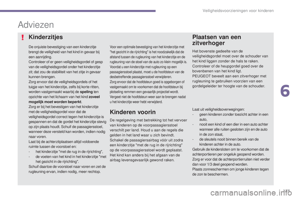 PEUGEOT 5008 2016 Instructieboekje (in Dutch) 133
5008_nl_Chap06_securite-enfants_ed01-2015
Adviezen
Kinderzitjes
De onjuiste bevestiging van een kinderzitje
brengt de veiligheid van het kind in gevaar bij
een aanrijding.
Controleer of er geen PEUGEOT 5008 2016 Instructieboekje (in Dutch) 133
5008_nl_Chap06_securite-enfants_ed01-2015
Adviezen
Kinderzitjes
De onjuiste bevestiging van een kinderzitje
brengt de veiligheid van het kind in gevaar bij
een aanrijding.
Controleer of er geen