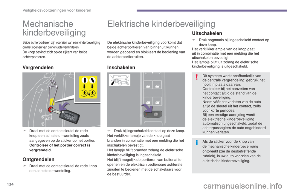 PEUGEOT 5008 2016 Instructieboekje (in Dutch) 134
5008_nl_Chap06_securite-enfants_ed01-2015
Mechanische
kinderbeveiliging
F Draai met de contactsleutel de rode knop een achtste omwenteling zoals
aangegeven op de sticker op het portier.
Control PEUGEOT 5008 2016 Instructieboekje (in Dutch) 134
5008_nl_Chap06_securite-enfants_ed01-2015
Mechanische
kinderbeveiliging
F Draai met de contactsleutel de rode knop een achtste omwenteling zoals
aangegeven op de sticker op het portier.
Control