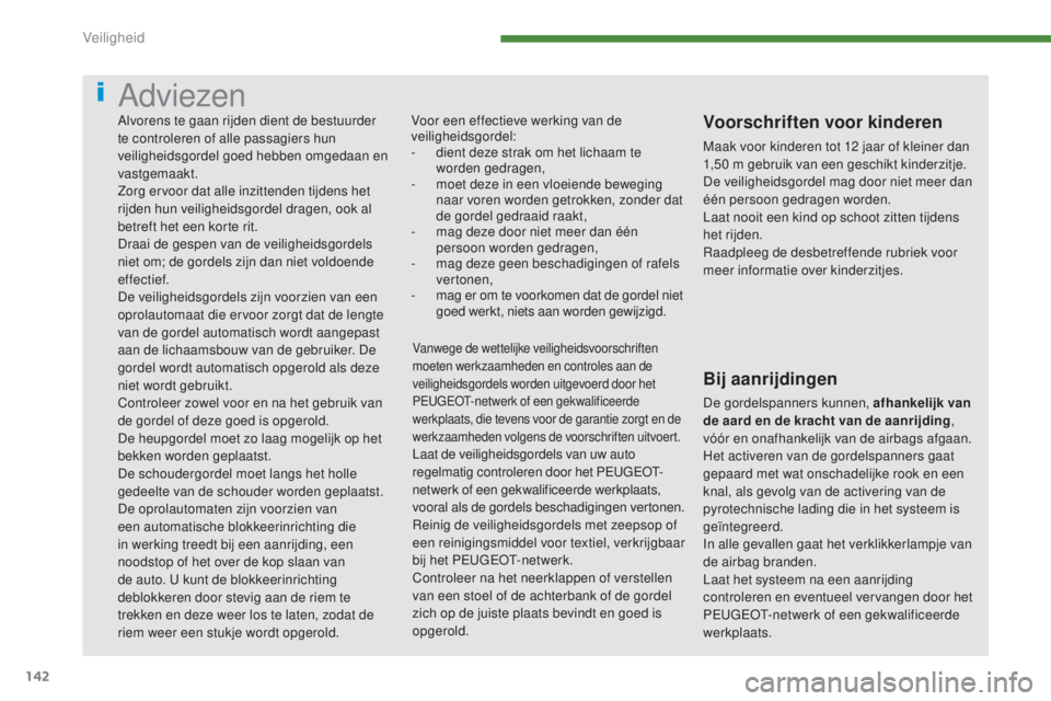 PEUGEOT 5008 2016 Instructieboekje (in Dutch) 142
5008_nl_Chap07_securite_ed01-2015
Adviezen
Voor een effectieve werking van de
veiligheidsgordel:
-
d
ient deze strak om het lichaam te
worden gedragen,
-
m
oet deze in een vloeiende bewegin PEUGEOT 5008 2016 Instructieboekje (in Dutch) 142
5008_nl_Chap07_securite_ed01-2015
Adviezen
Voor een effectieve werking van de
veiligheidsgordel:
-
d
ient deze strak om het lichaam te
worden gedragen,
-
m
oet deze in een vloeiende bewegin