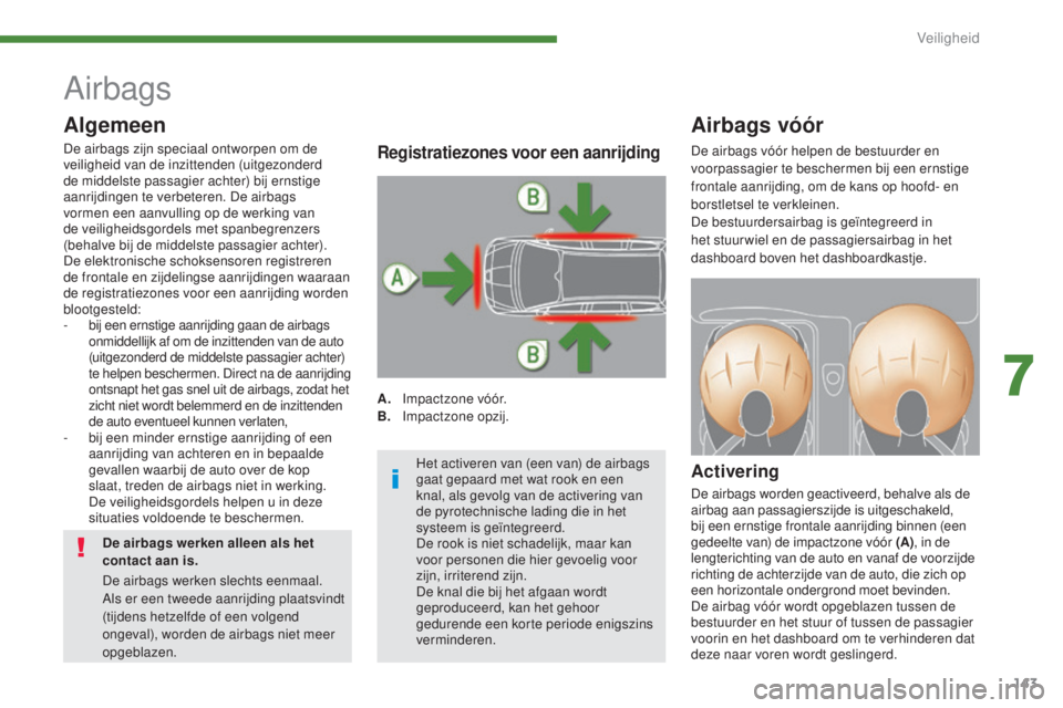PEUGEOT 5008 2016 Instructieboekje (in Dutch) 143
5008_nl_Chap07_securite_ed01-2015
Airbags
Airbags vóór
Activering
De airbags worden geactiveerd, behalve als de
airbag aan passagierszijde is uitgeschakeld,
bij een ernstige frontale aanrijdin PEUGEOT 5008 2016 Instructieboekje (in Dutch) 143
5008_nl_Chap07_securite_ed01-2015
Airbags
Airbags vóór
Activering
De airbags worden geactiveerd, behalve als de
airbag aan passagierszijde is uitgeschakeld,
bij een ernstige frontale aanrijdin