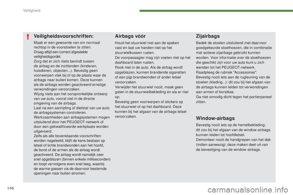 PEUGEOT 5008 2016 Instructieboekje (in Dutch) 146
5008_nl_Chap07_securite_ed01-2015
Veiligheidsvoorschriften:
Maak er een gewoonte van om normaal
rechtop in de voorstoelen te zitten.
Draag altijd een correct afgestelde
veiligheidsgordel.
Zorg d PEUGEOT 5008 2016 Instructieboekje (in Dutch) 146
5008_nl_Chap07_securite_ed01-2015
Veiligheidsvoorschriften:
Maak er een gewoonte van om normaal
rechtop in de voorstoelen te zitten.
Draag altijd een correct afgestelde
veiligheidsgordel.
Zorg d