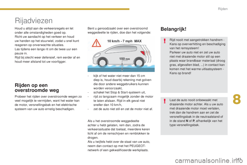 PEUGEOT 5008 2016 Instructieboekje (in Dutch) 147
5008_nl_Chap08_conduite_ed01-2015
Rijadviezen
Houd u altijd aan de verkeersregels en let
onder alle omstandigheden goed op.
Richt uw aandacht op het verkeer en houd
uw handen op het stuur wiel, PEUGEOT 5008 2016 Instructieboekje (in Dutch) 147
5008_nl_Chap08_conduite_ed01-2015
Rijadviezen
Houd u altijd aan de verkeersregels en let
onder alle omstandigheden goed op.
Richt uw aandacht op het verkeer en houd
uw handen op het stuur wiel,