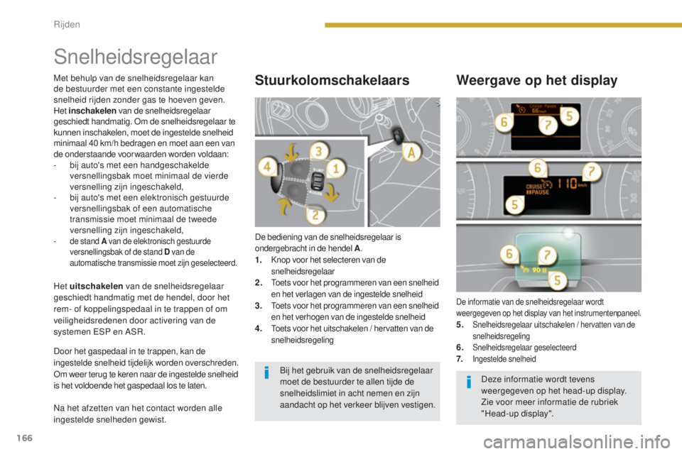 PEUGEOT 5008 2016 Instructieboekje (in Dutch) 166
5008_nl_Chap08_conduite_ed01-2015
Snelheidsregelaar
De bediening van de snelheidsregelaar is
ondergebracht in de hendel A.
1. Knop voor het selecteren van de
snelheidsregelaar
2. Toets voor het PEUGEOT 5008 2016 Instructieboekje (in Dutch) 166
5008_nl_Chap08_conduite_ed01-2015
Snelheidsregelaar
De bediening van de snelheidsregelaar is
ondergebracht in de hendel A.
1. Knop voor het selecteren van de
snelheidsregelaar
2. Toets voor het