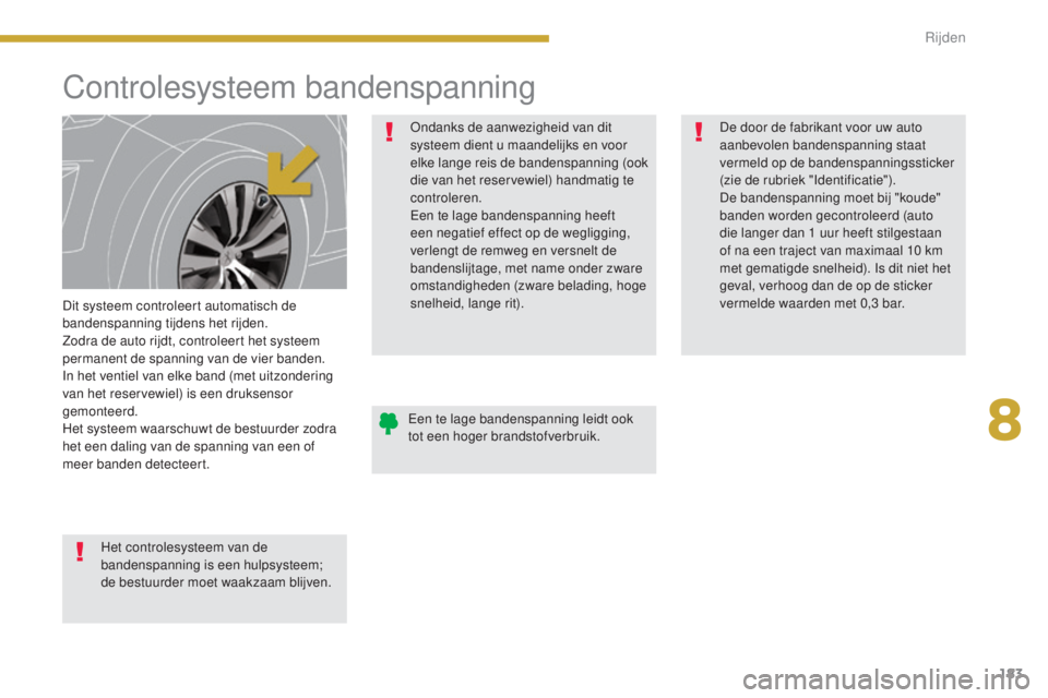 PEUGEOT 5008 2016 Instructieboekje (in Dutch) 183
5008_nl_Chap08_conduite_ed01-2015
Controlesysteem bandenspanning
Dit systeem controleert automatisch de
bandenspanning tijdens het rijden.
Zodra de auto rijdt, controleert het systeem
permanent PEUGEOT 5008 2016 Instructieboekje (in Dutch) 183
5008_nl_Chap08_conduite_ed01-2015
Controlesysteem bandenspanning
Dit systeem controleert automatisch de
bandenspanning tijdens het rijden.
Zodra de auto rijdt, controleert het systeem
permanent