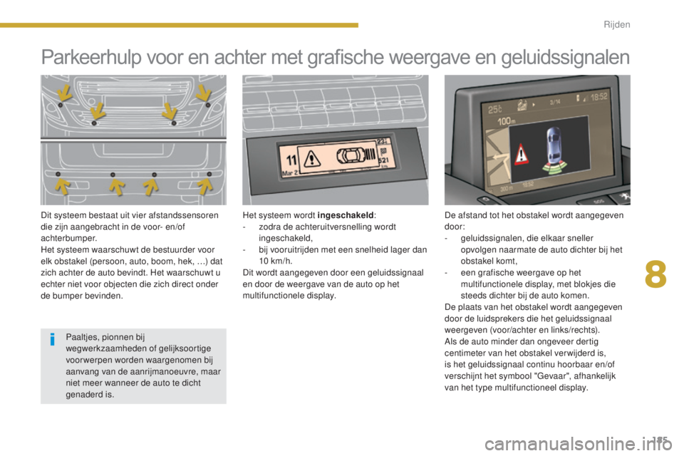 PEUGEOT 5008 2016 Instructieboekje (in Dutch) 185
5008_nl_Chap08_conduite_ed01-2015
Parkeerhulp voor en achter met grafische weergave en geluidssignalen
Dit systeem bestaat uit vier afstandssensoren
die zijn aangebracht in de voor- en/of PEUGEOT 5008 2016 Instructieboekje (in Dutch) 185
5008_nl_Chap08_conduite_ed01-2015
Parkeerhulp voor en achter met grafische weergave en geluidssignalen
Dit systeem bestaat uit vier afstandssensoren
die zijn aangebracht in de voor- en/of