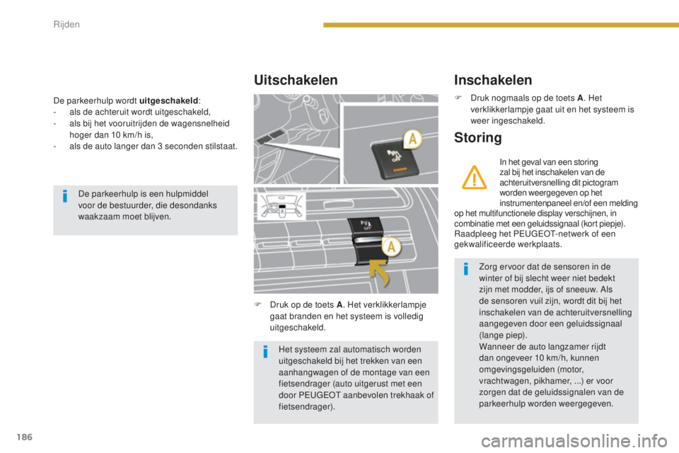 PEUGEOT 5008 2016 Instructieboekje (in Dutch) 186
5008_nl_Chap08_conduite_ed01-2015
De parkeerhulp wordt uitgeschakeld:
- a ls de achteruit wordt uitgeschakeld,
-
a
ls bij het vooruitrijden de wagensnelheid
hoger dan 10
km/h is,
-
a
ls PEUGEOT 5008 2016 Instructieboekje (in Dutch) 186
5008_nl_Chap08_conduite_ed01-2015
De parkeerhulp wordt uitgeschakeld:
- a ls de achteruit wordt uitgeschakeld,
-
a
ls bij het vooruitrijden de wagensnelheid
hoger dan 10
km/h is,
-
a
ls