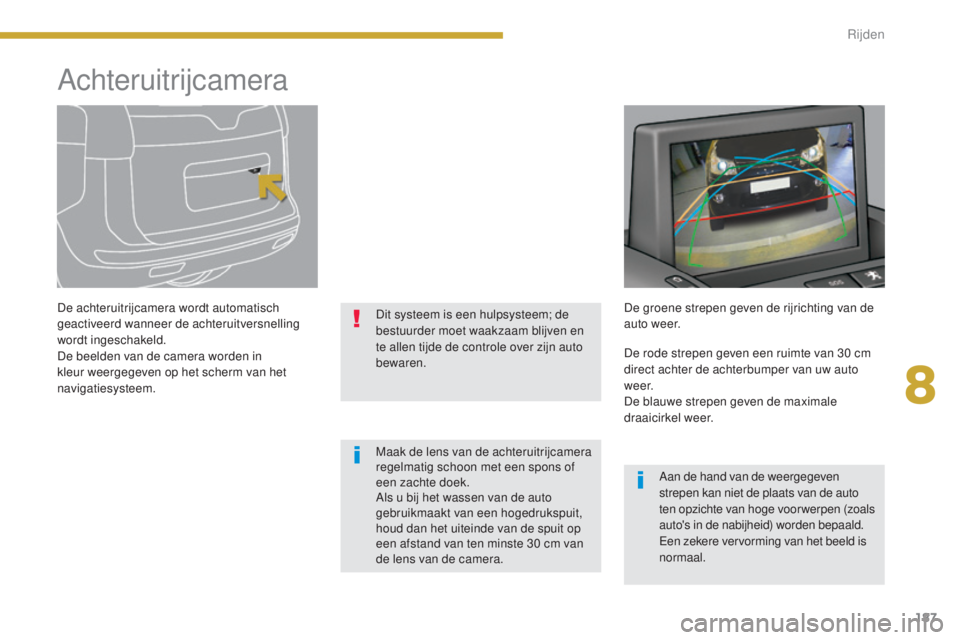 PEUGEOT 5008 2016 Instructieboekje (in Dutch) 187
5008_nl_Chap08_conduite_ed01-2015
Achteruitrijcamera
De achteruitrijcamera wordt automatisch
geactiveerd wanneer de achteruitversnelling
wordt ingeschakeld.
De beelden van de camera worden in
k PEUGEOT 5008 2016 Instructieboekje (in Dutch) 187
5008_nl_Chap08_conduite_ed01-2015
Achteruitrijcamera
De achteruitrijcamera wordt automatisch
geactiveerd wanneer de achteruitversnelling
wordt ingeschakeld.
De beelden van de camera worden in
k