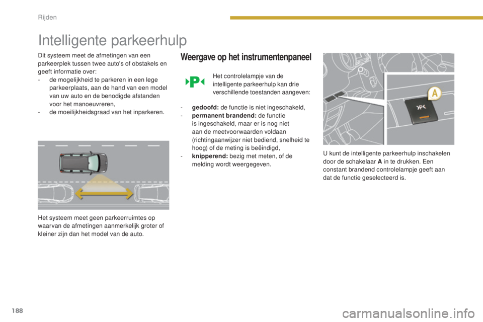PEUGEOT 5008 2016 Instructieboekje (in Dutch) 188
5008_nl_Chap08_conduite_ed01-2015
Intelligente parkeerhulp
Dit systeem meet de afmetingen van een
parkeerplek tussen twee auto's of obstakels en
geeft informatie over:
-
d
e mogelijkheid t PEUGEOT 5008 2016 Instructieboekje (in Dutch) 188
5008_nl_Chap08_conduite_ed01-2015
Intelligente parkeerhulp
Dit systeem meet de afmetingen van een
parkeerplek tussen twee auto's of obstakels en
geeft informatie over:
-
d
e mogelijkheid t