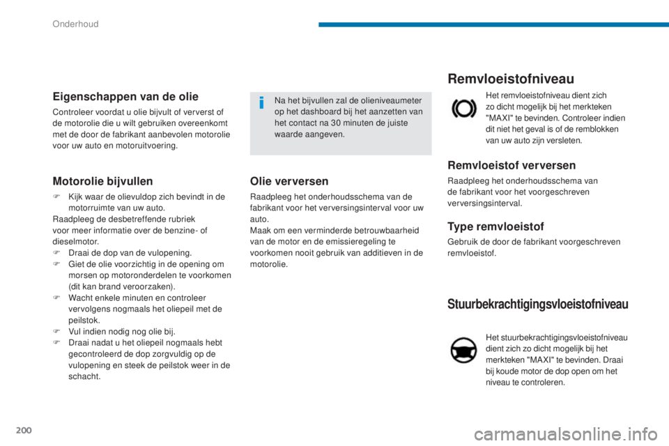 PEUGEOT 5008 2016 Instructieboekje (in Dutch) 200
5008_nl_Chap09_verifications_ed01-2015
Stuurbekrachtigingsvloeistofniveau
Het stuurbekrachtigingsvloeistofniveau
dient zich zo dicht mogelijk bij het
merkteken "MA XI" te bevinden. Dra PEUGEOT 5008 2016 Instructieboekje (in Dutch) 200
5008_nl_Chap09_verifications_ed01-2015
Stuurbekrachtigingsvloeistofniveau
Het stuurbekrachtigingsvloeistofniveau
dient zich zo dicht mogelijk bij het
merkteken "MA XI" te bevinden. Dra