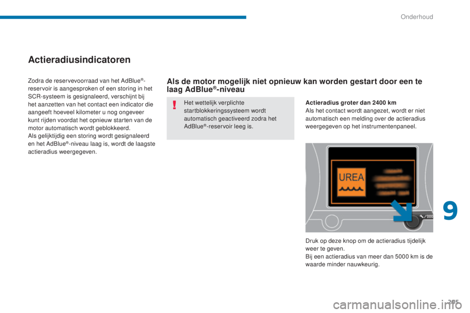PEUGEOT 5008 2016 Instructieboekje (in Dutch) 205
5008_nl_Chap09_verifications_ed01-2015
Actieradiusindicatoren
Het wettelijk verplichte
startblokkeringssysteem wordt
automatisch geactiveerd zodra het
AdBlue
®-reservoir leeg is.
Zodra de rese PEUGEOT 5008 2016 Instructieboekje (in Dutch) 205
5008_nl_Chap09_verifications_ed01-2015
Actieradiusindicatoren
Het wettelijk verplichte
startblokkeringssysteem wordt
automatisch geactiveerd zodra het
AdBlue
®-reservoir leeg is.
Zodra de rese
