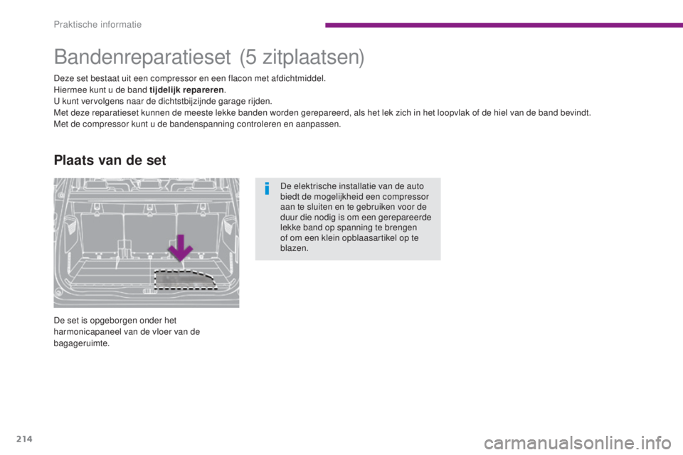 PEUGEOT 5008 2016 Instructieboekje (in Dutch) 214
5008_nl_Chap10_infos-pratiques_ed01-2015
Bandenreparatieset
Deze set bestaat uit een compressor en een flacon met afdichtmiddel.
Hiermee kunt u de band tijdelijk repareren.
U kunt vervolgens naar PEUGEOT 5008 2016 Instructieboekje (in Dutch) 214
5008_nl_Chap10_infos-pratiques_ed01-2015
Bandenreparatieset
Deze set bestaat uit een compressor en een flacon met afdichtmiddel.
Hiermee kunt u de band tijdelijk repareren.
U kunt vervolgens naar