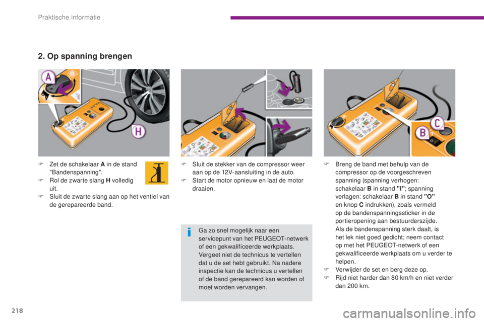 PEUGEOT 5008 2016 Instructieboekje (in Dutch) 218
5008_nl_Chap10_infos-pratiques_ed01-2015
F Sluit de stekker van de compressor weer aan op de 12V-aansluiting in de auto.
F
S
tart de motor opnieuw en laat de motor
draaien.
F
Ze
t de schakela PEUGEOT 5008 2016 Instructieboekje (in Dutch) 218
5008_nl_Chap10_infos-pratiques_ed01-2015
F Sluit de stekker van de compressor weer aan op de 12V-aansluiting in de auto.
F
S
tart de motor opnieuw en laat de motor
draaien.
F
Ze
t de schakela