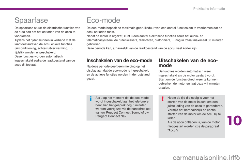 PEUGEOT 5008 2016  Instructieboekje (in Dutch) 247
5008_nl_Chap10_infos-pratiques_ed01-2015
Uitschakelen van de eco-
mode
De functies worden automatisch weer 
ingeschakeld als de motor gestart wordt.
Start om de functies direct weer te kunnen 
geb