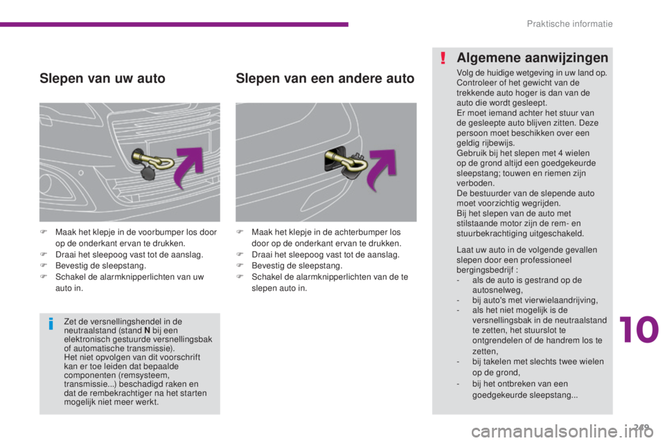 PEUGEOT 5008 2016 Instructieboekje (in Dutch) 249
5008_nl_Chap10_infos-pratiques_ed01-2015
Slepen van uw auto
F Maak het klepje in de voorbumper los door op de onderkant ervan te drukken.
F
D
raai het sleepoog vast tot de aanslag.
F
Be
vest PEUGEOT 5008 2016 Instructieboekje (in Dutch) 249
5008_nl_Chap10_infos-pratiques_ed01-2015
Slepen van uw auto
F Maak het klepje in de voorbumper los door op de onderkant ervan te drukken.
F
D
raai het sleepoog vast tot de aanslag.
F
Be
vest