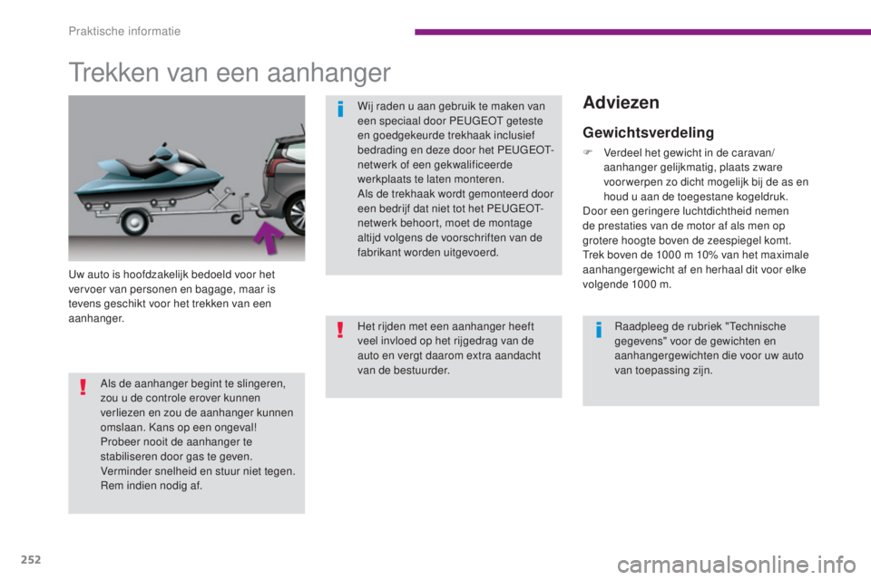 PEUGEOT 5008 2016 Instructieboekje (in Dutch) 252
5008_nl_Chap10_infos-pratiques_ed01-2015
Trekken van een aanhanger
Uw auto is hoofdzakelijk bedoeld voor het
vervoer van personen en bagage, maar is
tevens geschikt voor het trekken van een
aan PEUGEOT 5008 2016 Instructieboekje (in Dutch) 252
5008_nl_Chap10_infos-pratiques_ed01-2015
Trekken van een aanhanger
Uw auto is hoofdzakelijk bedoeld voor het
vervoer van personen en bagage, maar is
tevens geschikt voor het trekken van een
aan