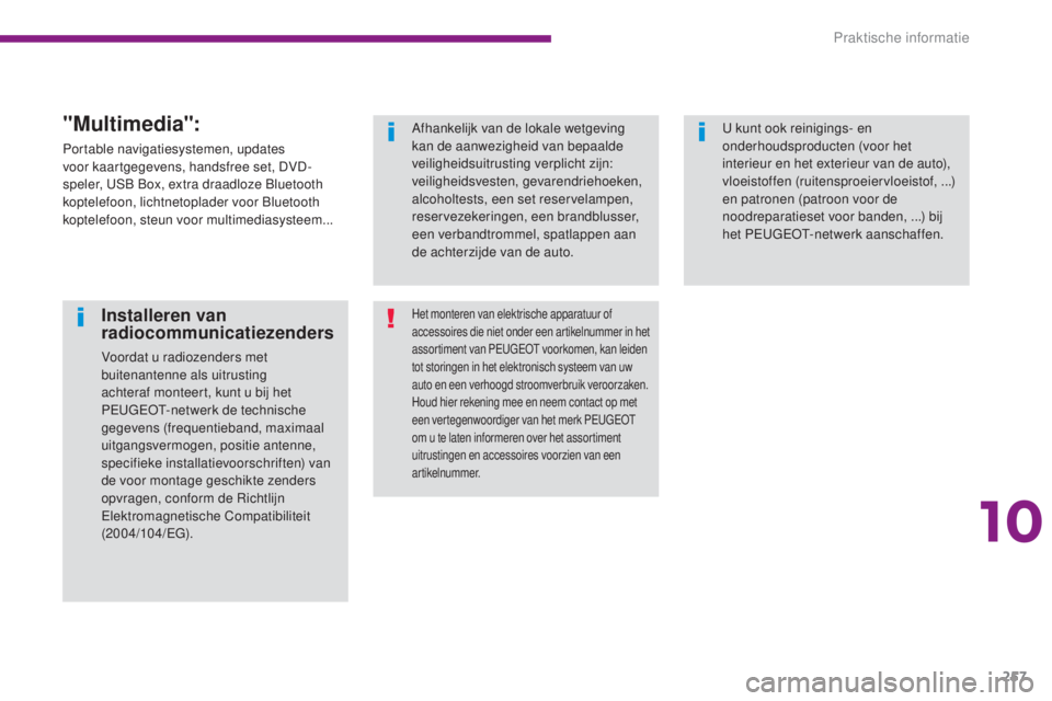 PEUGEOT 5008 2016 Instructieboekje (in Dutch) 257
5008_nl_Chap10_infos-pratiques_ed01-2015
Installeren van
radiocommunicatiezenders
Voordat u radiozenders met
buitenantenne als uitrusting
achteraf monteert, kunt u bij het
PEUGEOT-netwerk de t PEUGEOT 5008 2016 Instructieboekje (in Dutch) 257
5008_nl_Chap10_infos-pratiques_ed01-2015
Installeren van
radiocommunicatiezenders
Voordat u radiozenders met
buitenantenne als uitrusting
achteraf monteert, kunt u bij het
PEUGEOT-netwerk de t