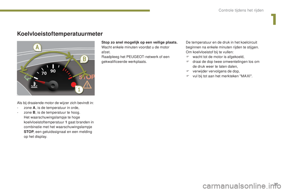 PEUGEOT 5008 2016 Instructieboekje (in Dutch) 27
5008_nl_Chap01_controle-marche_ed01-2015
Koelvloeistoftemperatuurmeter
Als bij draaiende motor de wijzer zich bevindt in:
- zone A, is de temperatuur in orde,
-
zone B, is de temperatuur te ho PEUGEOT 5008 2016 Instructieboekje (in Dutch) 27
5008_nl_Chap01_controle-marche_ed01-2015
Koelvloeistoftemperatuurmeter
Als bij draaiende motor de wijzer zich bevindt in:
- zone A, is de temperatuur in orde,
-
zone B, is de temperatuur te ho