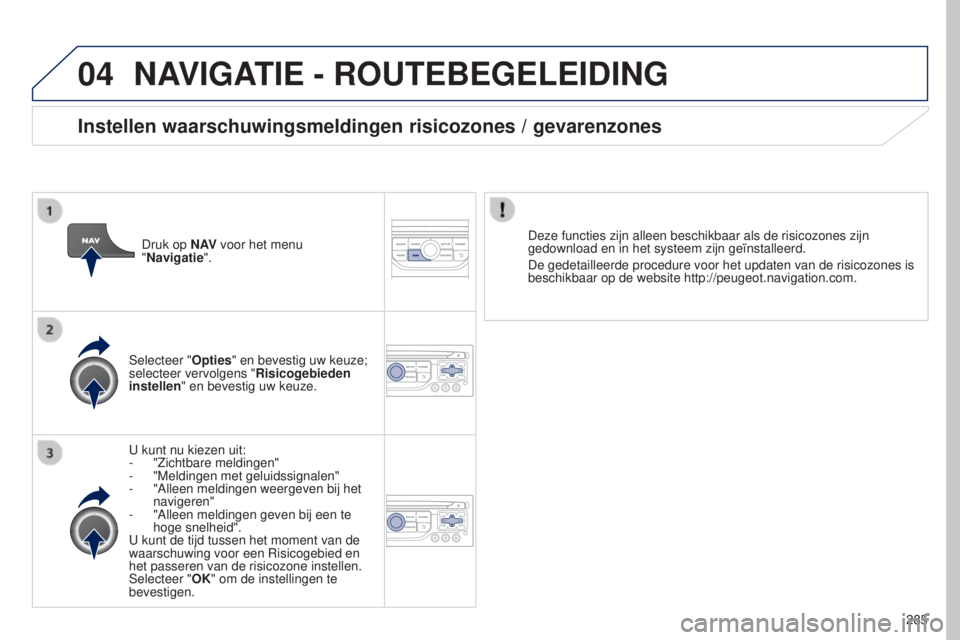 PEUGEOT 5008 2016  Instructieboekje (in Dutch) 04
285
5008_nl_Chap12b_RT6-2-8_ed01-2015
NAVIGATIE - ROUTEBEGELEIDING
U kunt nu kiezen uit:
- "Zichtbare meldingen"
-
 
"Meldingen met geluidssignalen"
-

 
"Alleen meldingen weerg