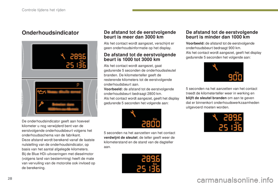 PEUGEOT 5008 2016 Instructieboekje (in Dutch) 28
5008_nl_Chap01_controle-marche_ed01-2015
Onderhoudsindicator
De afstand tot de eerstvolgende
beurt is 1000 tot 3000 km
Als het contact wordt aangezet, gaat
gedurende 5
seconden de onderhoudss PEUGEOT 5008 2016 Instructieboekje (in Dutch) 28
5008_nl_Chap01_controle-marche_ed01-2015
Onderhoudsindicator
De afstand tot de eerstvolgende
beurt is 1000 tot 3000 km
Als het contact wordt aangezet, gaat
gedurende 5
seconden de onderhoudss