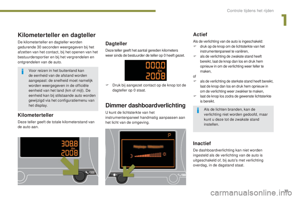 PEUGEOT 5008 2016 Instructieboekje (in Dutch) 31
5008_nl_Chap01_controle-marche_ed01-2015
Kilometerteller en dagteller
De kilometerteller en dagteller worden
gedurende 30 seconden weergegeven bij het
afzetten van het contact, bij het openen van PEUGEOT 5008 2016 Instructieboekje (in Dutch) 31
5008_nl_Chap01_controle-marche_ed01-2015
Kilometerteller en dagteller
De kilometerteller en dagteller worden
gedurende 30 seconden weergegeven bij het
afzetten van het contact, bij het openen van
